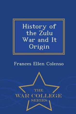 Cover of History of the Zulu War and It Origin - War College Series