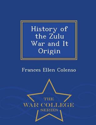 Book cover for History of the Zulu War and It Origin - War College Series