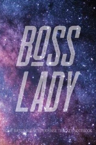 Cover of Boss Lady - Home Based Business Expense Tracker Notebook