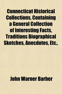 Book cover for Connecticut Historical Collections, Containing a General Collection of Interesting Facts, Traditions Biographical Sketches, Anecdotes, Etc.,