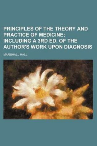 Cover of Principles of the Theory and Practice of Medicine; Including a 3rd Ed. of the Author's Work Upon Diagnosis