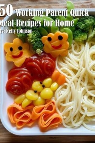 Cover of 50 Working Parent Quick Meal Recipes for Home