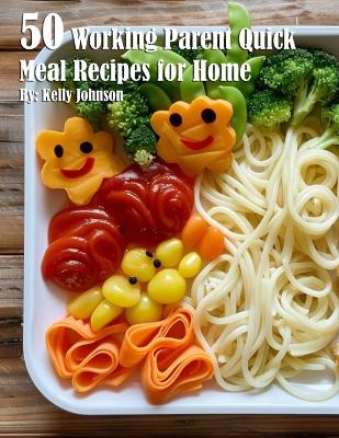Book cover for 50 Working Parent Quick Meal Recipes for Home