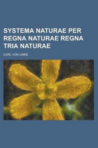 Cover of Systema Naturae Per Regna Naturae Regna Tria Naturae