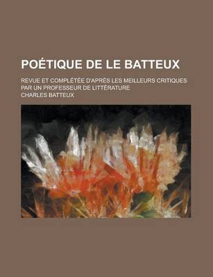 Book cover for Poetique de Le Batteux; Revue Et Completee D'Apres Les Meilleurs Critiques Par Un Professeur de Litterature