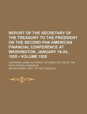 Book cover for Report of the Secretary of the Treasury to the President on the Second Pan American Financial Conference at Washington, January 19-24, 1920 (Volume 1920); Convened Under Authority of Public ACT 379 of the Sixty-Fourth Congress