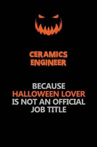 Cover of Ceramics Engineer Because Halloween Lover Is Not An Official Job Title