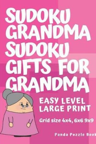 Cover of Sudoku Grandma - Sudoku Gifts For Grandma - Grid size 4x4, 6x6 and 9x9, Easy Level Large Print
