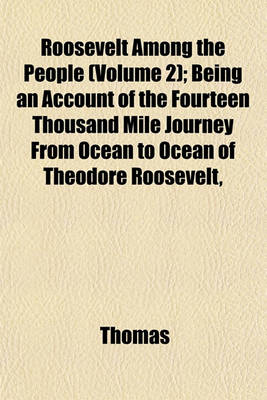 Book cover for Roosevelt Among the People (Volume 2); Being an Account of the Fourteen Thousand Mile Journey from Ocean to Ocean of Theodore Roosevelt,