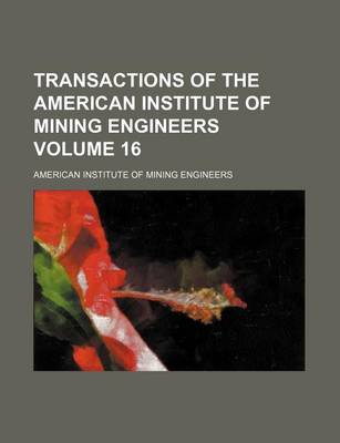 Book cover for Transactions of the American Institute of Mining Engineers Volume 16