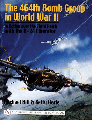 Book cover for 464th Bomb Group in World War II: in Action over the Third Reich with the B-24 Liberator