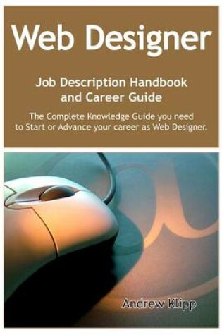 Cover of The Web Designer Job Description Handbook and Career Guide: The Complete Knowledge Guide You Need to Start or Advance Your Career as Web Designer. Practical Manual for Job-Hunters and Career-Changers.