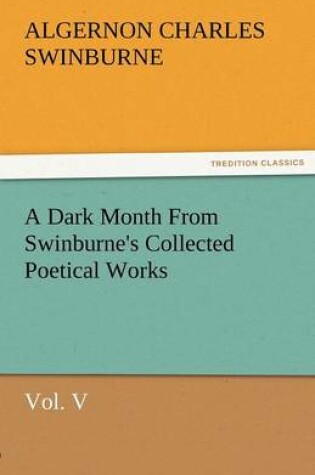 Cover of A Dark Month from Swinburne's Collected Poetical Works Vol. V