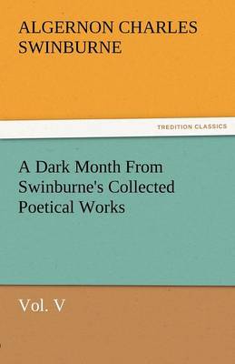 Book cover for A Dark Month from Swinburne's Collected Poetical Works Vol. V