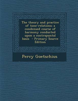 Book cover for The Theory and Practice of Tone-Relations; A Condensed Course of Harmony Conducted Upon a Contrapuntal Basis - Primary Source Edition