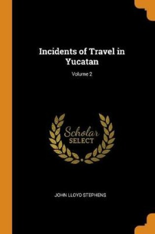 Cover of Incidents of Travel in Yucatan; Volume 2