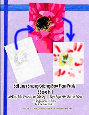 Book cover for Soft Lines Shading Coloring Book Floral Petals 2 Books in 1 Left Pages Like Drawings for Coloring Right Pages with Idea Art Prints a Difficult Level Book by Artist Grace Divine