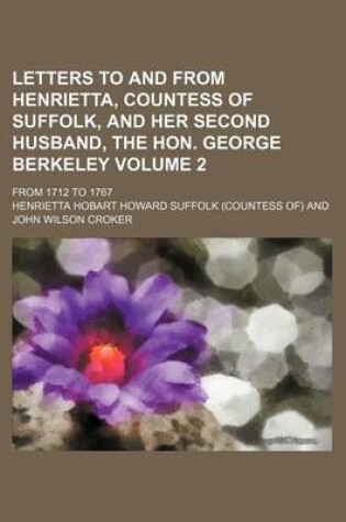 Cover of Letters to and from Henrietta, Countess of Suffolk, and Her Second Husband, the Hon. George Berkeley Volume 2; From 1712 to 1767