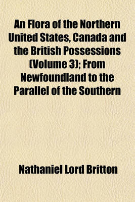 Book cover for An Flora of the Northern United States, Canada and the British Possessions (Volume 3); From Newfoundland to the Parallel of the Southern