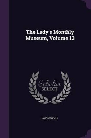 Cover of The Lady's Monthly Museum, Volume 13