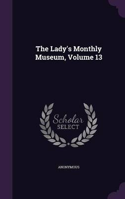 Book cover for The Lady's Monthly Museum, Volume 13