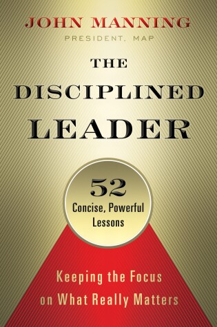 Cover of The Disciplined Leader: Keeping the Focus on What Really Matters