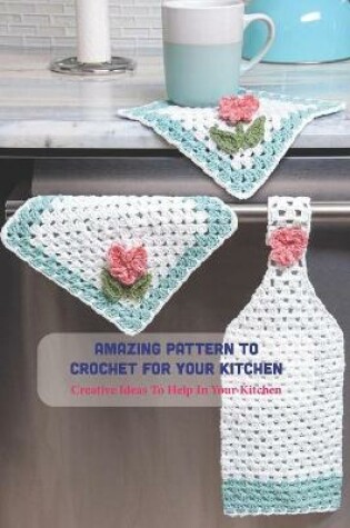 Cover of Amazing Pattern To Crochet For Your Kitchen