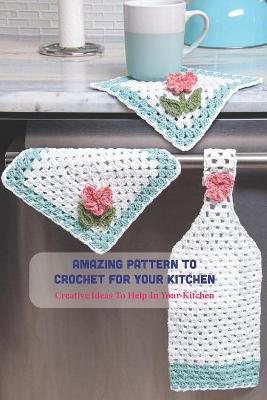 Book cover for Amazing Pattern To Crochet For Your Kitchen