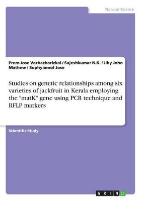 Book cover for Studies on genetic relationships among six varieties of jackfruit in Kerala employing the matK gene using PCR technique and RFLP markers