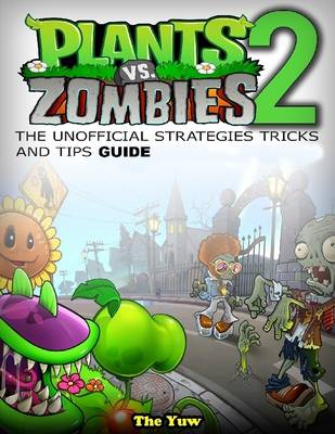 Book cover for Plants Vs Zombies 2 the Unofficial Strategies Tricks and Tips Guide