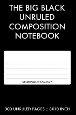 Cover of The Big Black Unruled Composition Notebook