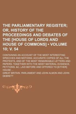 Cover of The Parliamentary Register (Volume 10; V. 54); Or, History of the Proceedings and Debates of the [House of Lords and House of Commons]. Containing an
