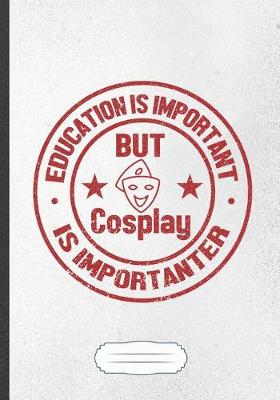 Book cover for Education Is Important but Cosplay Is Importanter