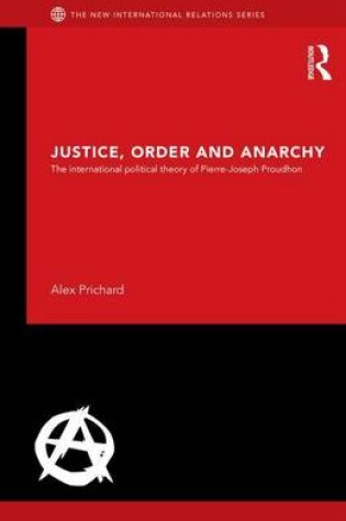 Cover of Justice, Order and Anarchy: The International Political Theory of Pierre-Joseph Proudhon