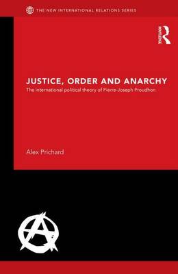 Book cover for Justice, Order and Anarchy: The International Political Theory of Pierre-Joseph Proudhon