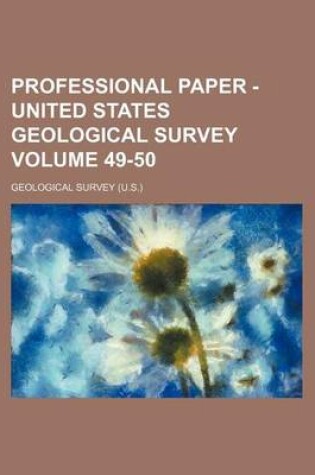Cover of Professional Paper - United States Geological Survey Volume 49-50