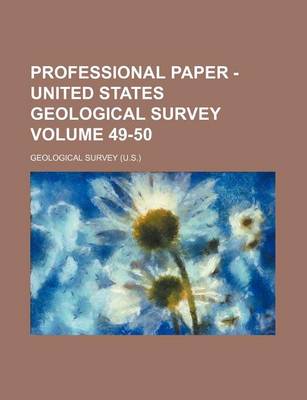 Book cover for Professional Paper - United States Geological Survey Volume 49-50