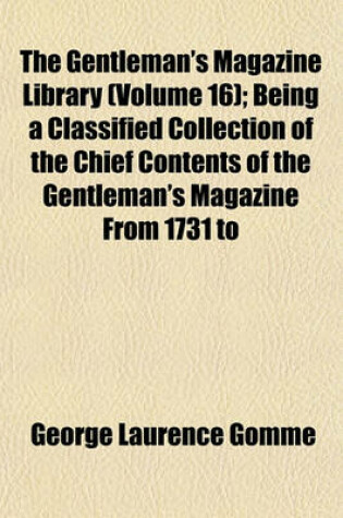 Cover of The Gentleman's Magazine Library (Volume 16); Being a Classified Collection of the Chief Contents of the Gentleman's Magazine from 1731 to