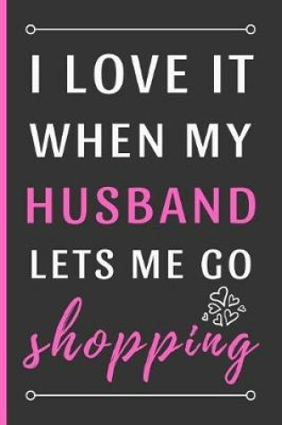Cover of I Love It When My Husband Lets Me Go Shopping