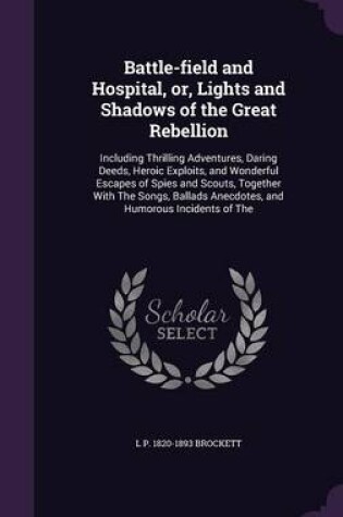 Cover of Battle-Field and Hospital, Or, Lights and Shadows of the Great Rebellion