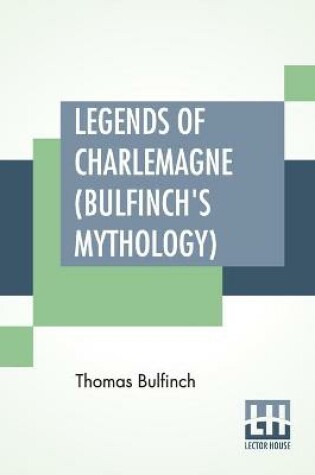 Cover of Legends Of Charlemagne (Bulfinch's Mythology)