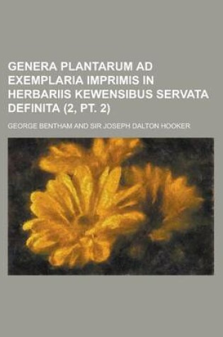 Cover of Genera Plantarum Ad Exemplaria Imprimis in Herbariis Kewensibus Servata Definita (2, PT. 2 )