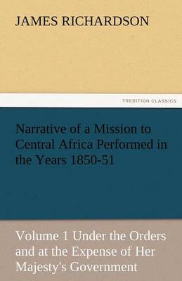 Book cover for Narrative of a Mission to Central Africa Performed in the Years 1850-51, Volume 1 Under the Orders and at the Expense of Her Majesty's Government