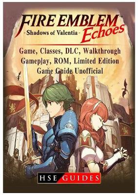Book cover for Fire Emblem Echoes Shadows of Valentia Game, Classes, DLC, Walkthrough, Gameplay, Rom, Limited Edition, Game Guide Unofficial