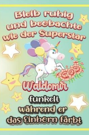 Cover of Bleib ruhig und beobachte wie Superstar Waldomir funkelt während sie das Einhorn färbt