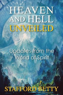 Book cover for Heaven and Hell Unveiled: Updates from the World of Spirit