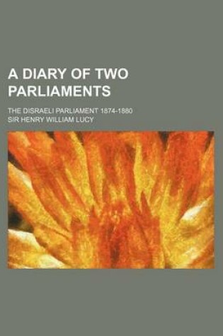 Cover of A Diary of Two Parliaments; The Disraeli Parliament 1874-1880