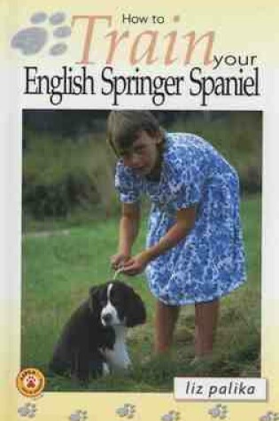 Cover of How to Train Your English Springer Spaniel