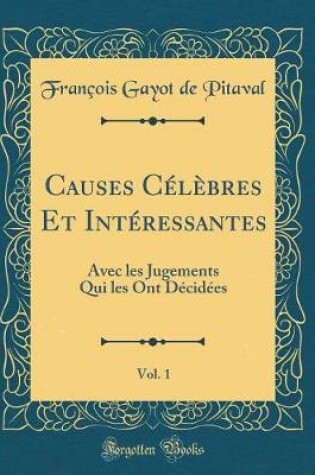 Cover of Causes Célèbres Et Intéressantes, Vol. 1: Avec les Jugements Qui les Ont Décidées (Classic Reprint)