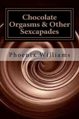 Cover of Chocolate Orgasms & Other Sexcapades